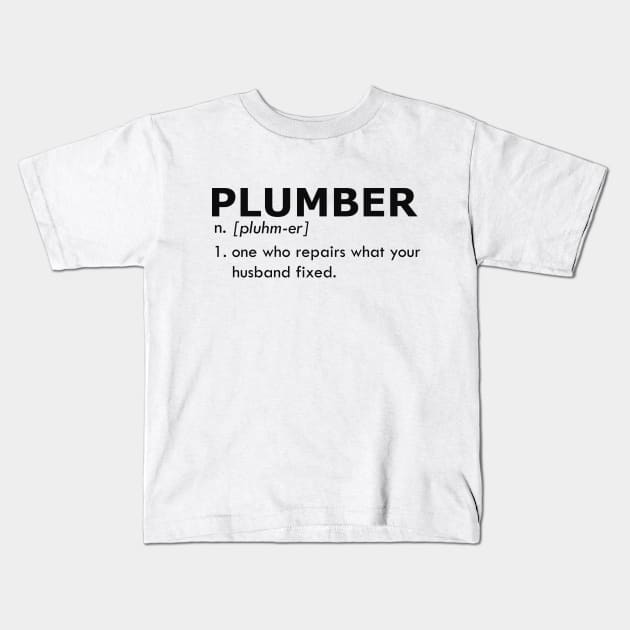 Plumber - One who repairs what your husband fixed Kids T-Shirt by KC Happy Shop